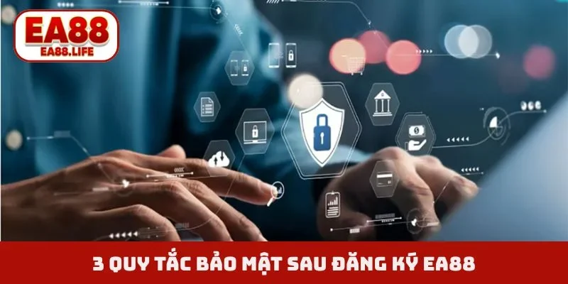 3 quy tắc bảo mật sau đăng ký EA88