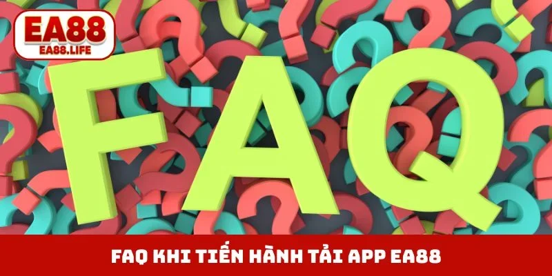 FAQ thường gặp khi tiến hành tải app EA88