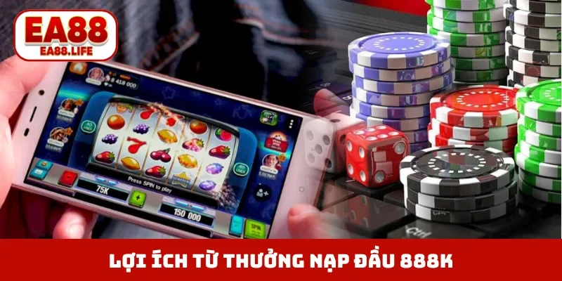 Lợi ích xanh chín từ thưởng nạp đầu 888K
